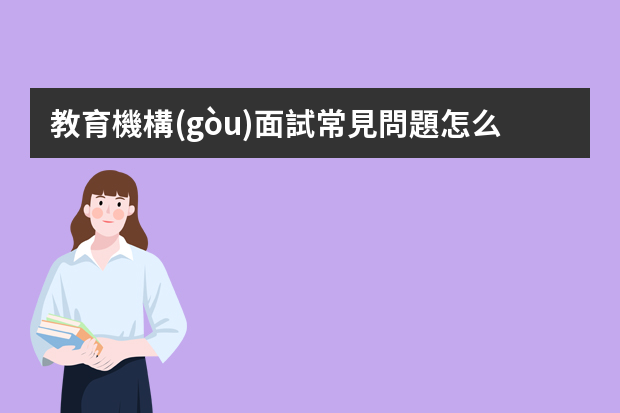 教育機構(gòu)面試常見問題怎么樣？